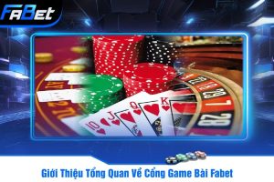 Giới Thiệu Tổng Quan Về Cổng Game Bài Fabet