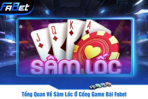 Tổng Quan Về Sâm Lốc Ở Cổng Game Bài Fabet